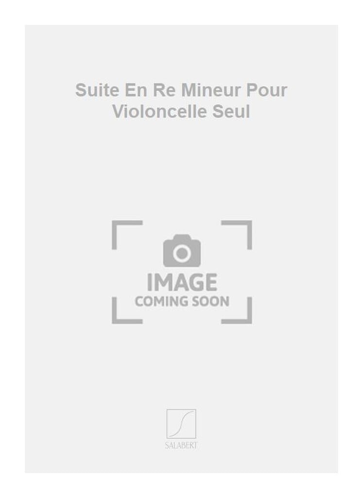 Suite En Re Mineur Pour Violoncelle Seul